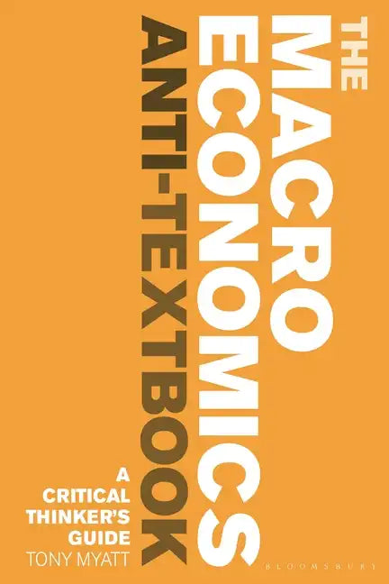 The Macroeconomics Anti-Textbook: A Critical Thinker's Guide - Hardcover