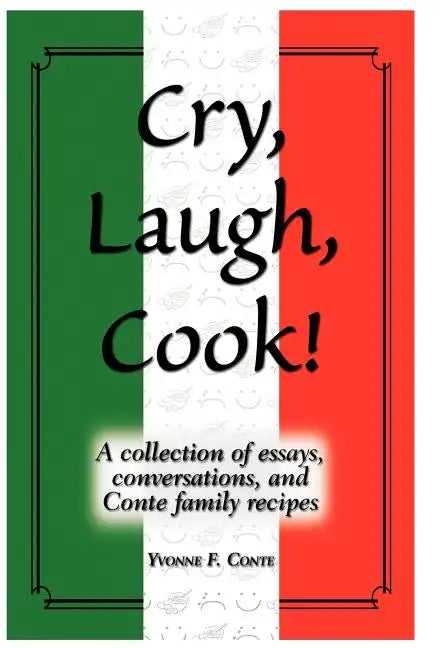 Cry, Laugh, Cook!: A Collection of Essays, Conversations, and Conte Family Recipes - Hardcover