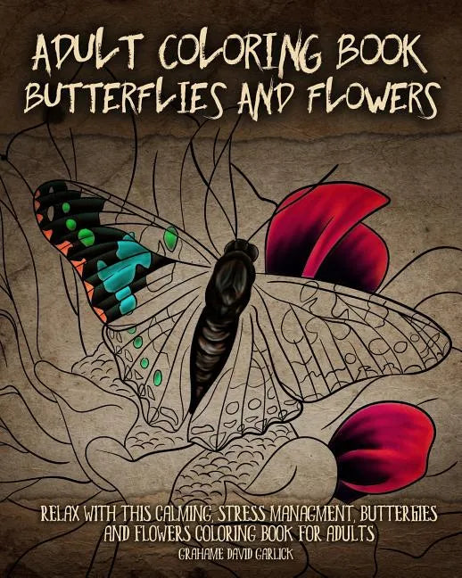 Adult Coloring Book Butterflies and Flowers: Relax with this Calming, Stress Managment, Butterflies and Flowers Coloring Book for Adults - Paperback