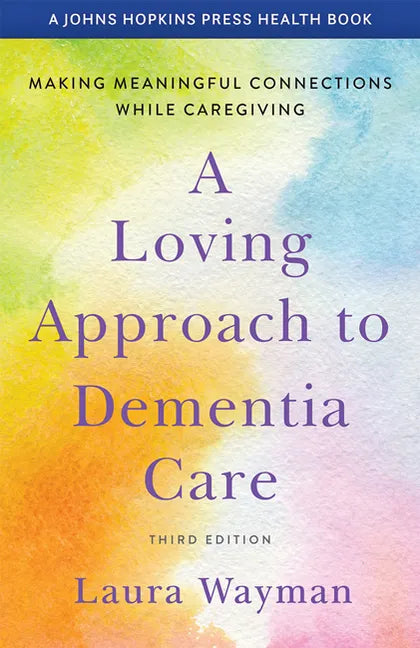 A Loving Approach to Dementia Care: Making Meaningful Connections While Caregiving - Paperback
