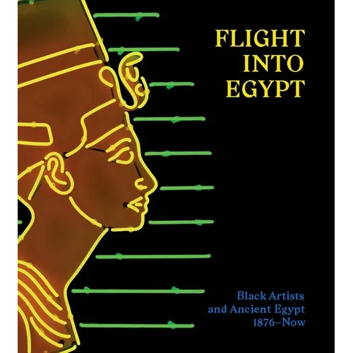 Flight Into Egypt: Black Artists and Ancient Egypt, 1876-Now - Hardcover
