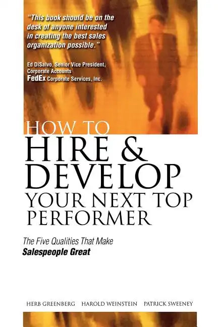 How to Hire and Develop Your Next Top Performer: The Five Qualities That Make Salespeople Great: The Five Qualities That Make Salespeople Great - Paperback