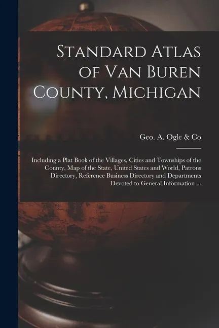 Standard Atlas of Van Buren County, Michigan: Including a Plat Book of the Villages, Cities and Townships of the County, Map of the State, United Stat - Paperback