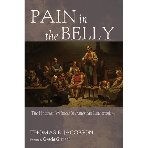 Pain in the Belly: The Haugean Witness in American Lutheranism - Hardcover