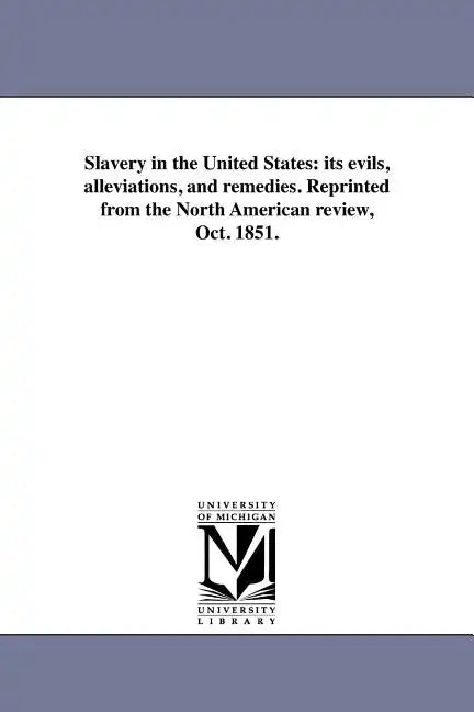Slavery in the United States: its evils, alleviations, and remedies. Reprinted from the North American review, Oct. 1851. - Paperback