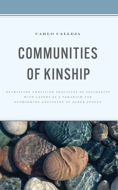 Communities of Kinship: Retrieving Christian Practices of Solidarity with Lepers as a Paradigm for Overcoming Exclusion of Older People - Hardcover