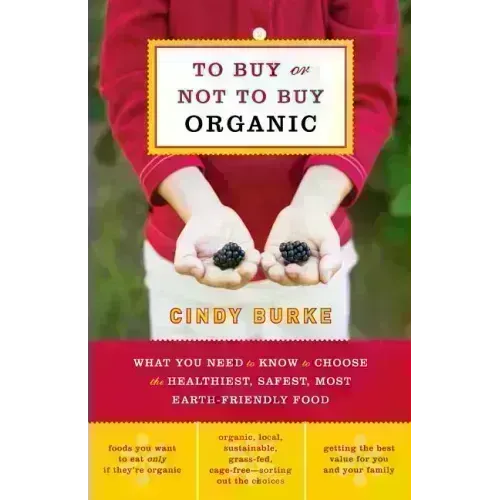 To Buy or Not to Buy Organic: What You Need to Know to Choose the Healthiest, Safest, Most Earth-Friendly Food - Paperback