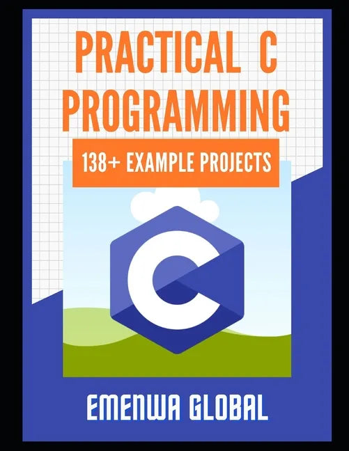 Practical C Projects For Beginners: 138+ Practical C Programming Practices And Projects - Paperback