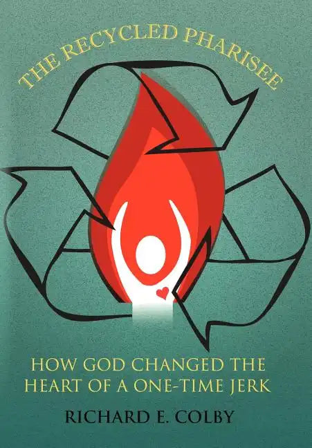 The Recycled Pharisee: How God Changed the Heart of a One-Time Jerk - Hardcover