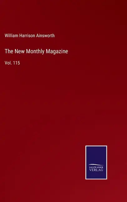 The New Monthly Magazine: Vol. 115 - Hardcover