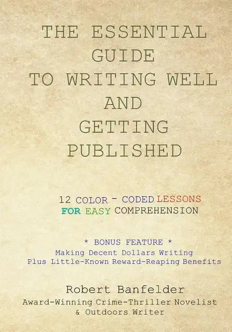 The Essential Guide to Writing Well and Getting Published: Bonus Feature Making Decent Dollars Writing Plus Little-Known Reward-Reaping Benefits - Paperback