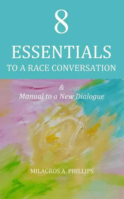 8 Essentials to a Race Conversation: A Manual to a New Dialogue - Paperback