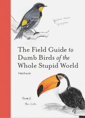 The Field Guide to Dumb Birds of the Whole Stupid World - Paperback