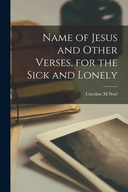 Name of Jesus and Other Verses, for the Sick and Lonely - Paperback