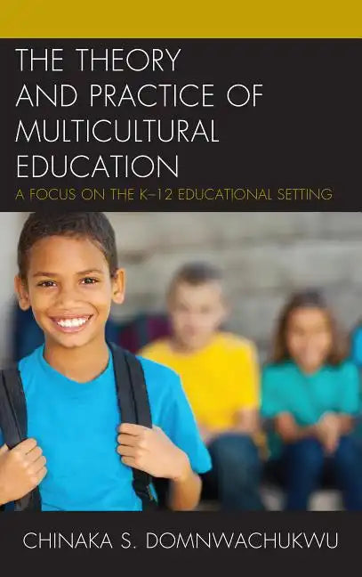 The Theory and Practice of Multicultural Education: A Focus on the K-12 Educational Setting - Paperback