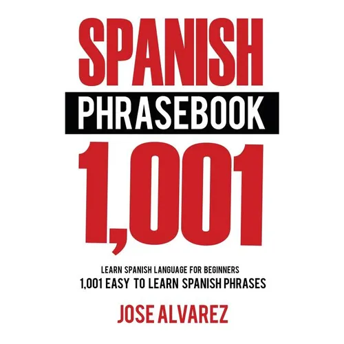 Spanish Phrasebook: 1,001 Easy to Learn Spanish Phrases, Learn Spanish Language for Beginners - Paperback