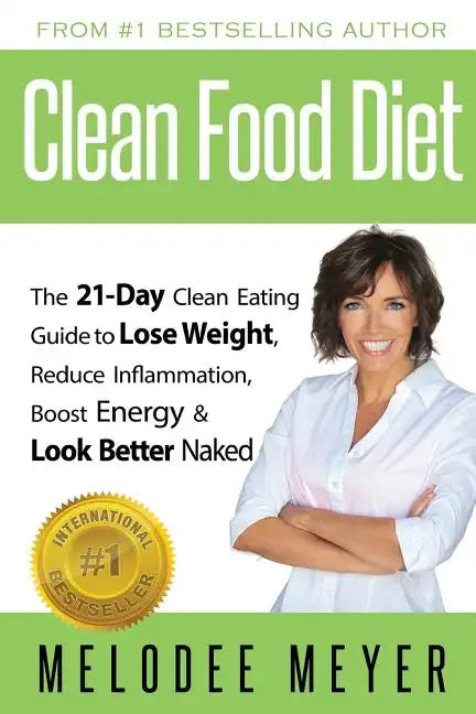 Clean Food Diet: The 21-Day Clean Eating Guide to Lose Weight, Reduce Inflammation, Boost Energy and Look Better Naked - Paperback