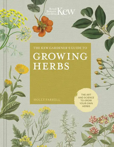 The Kew Gardener's Guide to Growing Herbs: The Art and Science to Grow Your Own Herbs - Hardcover
