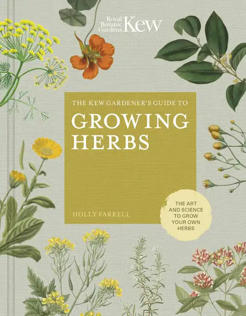The Kew Gardener's Guide to Growing Herbs: The Art and Science to Grow Your Own Herbs - Hardcover
