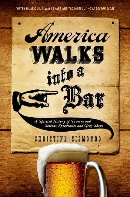 America Walks Into a Bar: A Spirited History of Taverns and Saloons, Speakeasies and Grog Shops - Paperback