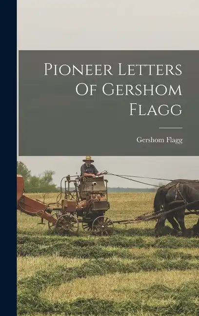 Pioneer Letters Of Gershom Flagg - Hardcover