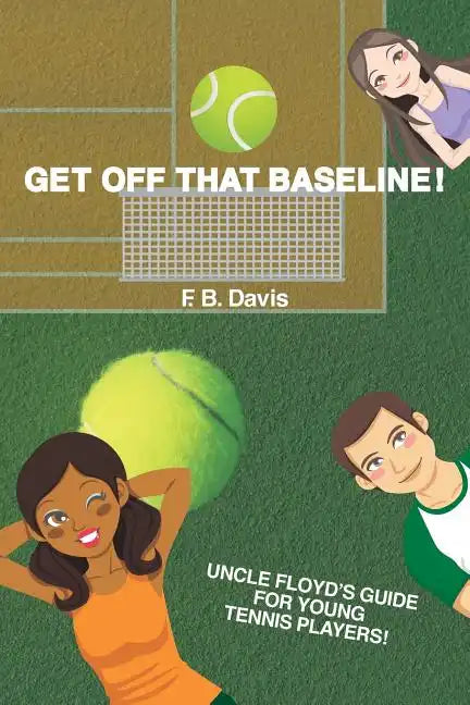 Get Off That Baseline!: Uncle Floyd's Guide For Rising Young Tennis Players - Paperback