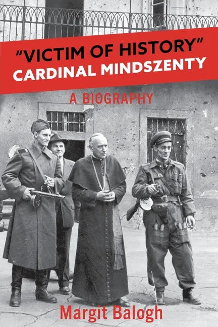 Victim of History: Cardinal Mindszenty a biography - Paperback