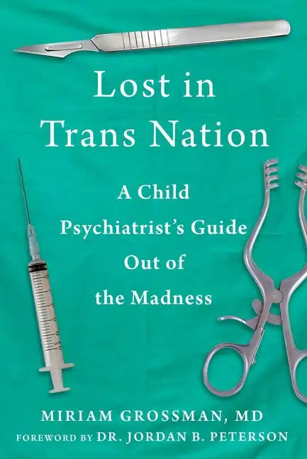 Lost in Trans Nation: A Child Psychiatrist's Guide Out of the Madness - Hardcover