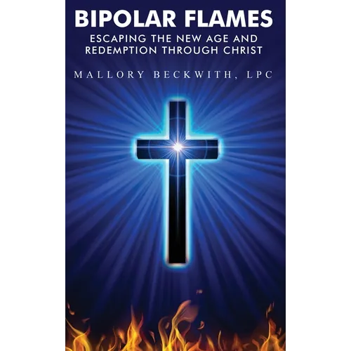 Bipolar Flames: Escaping the New Age and Redemption Through Christ - Hardcover