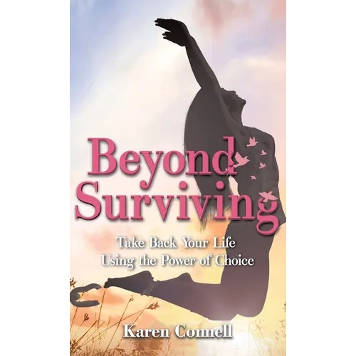 Beyond Surviving: Take Back Your Life Using the Power of Choice - Hardcover