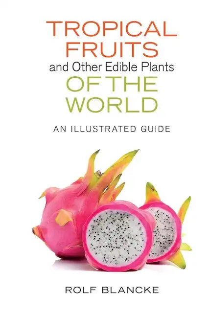 Tropical Fruits and Other Edible Plants of the World: An Illustrated Guide - Hardcover
