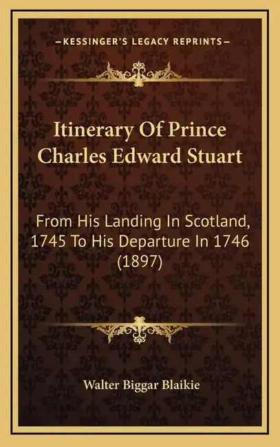 Itinerary of Prince Charles Edward Stuart: From His Landing in Scotland, 1745 to His Departure in 1746 (1897) - Hardcover