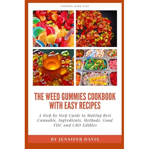 Weed Gummies Cookbook: A Step By Step Guide To Making Best Cannabis, Ingredients, Methods, Good THC and CBD Edibles - Paperback