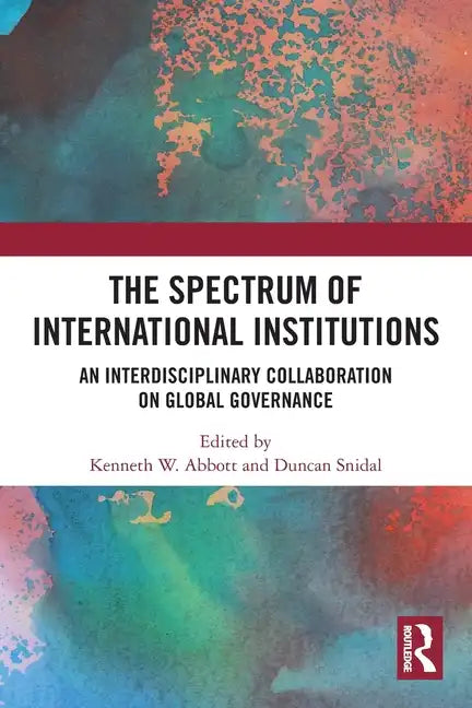 The Spectrum of International Institutions: An Interdisciplinary Collaboration on Global Governance - Paperback