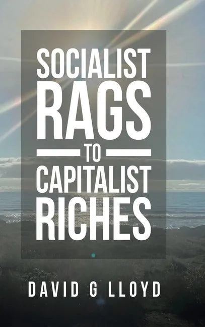 Socialist Rags to Capitalist Riches - Hardcover