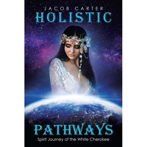 Holistic Pathways: Spirit Journey of the White Cherokee - Paperback
