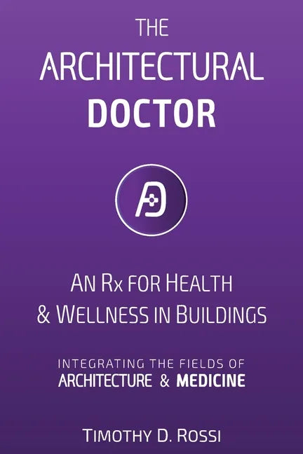 The Architectural Doctor: An Rx for Health & Wellness in Buildings - Paperback