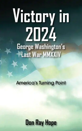 Victory in 2024 George Washington's Last War MMXXIV: America's Turning Point - Paperback