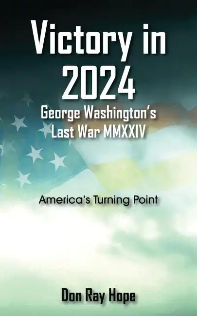 Victory in 2024 George Washington's Last War MMXXIV: America's Turning Point - Paperback