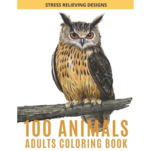 100 Animals Adults Coloring Book: Adult Coloring Book Stress Relieving Designs Animals, Mandalas - Paperback