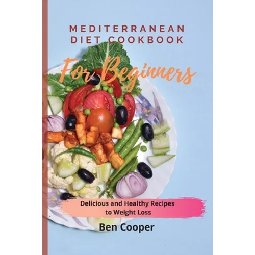 Mediterranean Diet Cookbook For Beginners: Delicious and Healthy Recipes to Weight Loss - Paperback