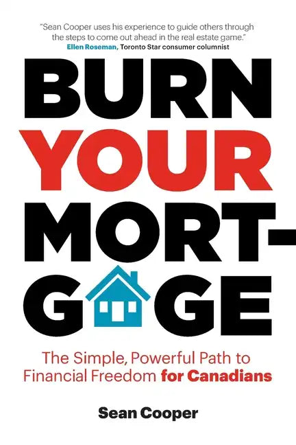 Burn Your Mortgage: The Simple, Powerful Path to Financial Freedom for Canadians - Paperback