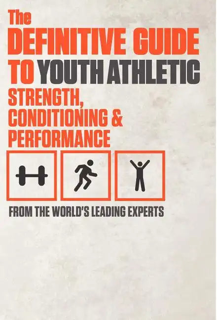 The Definitive Guide to Youth Athletic Strength, Conditioning and Performance - Hardcover