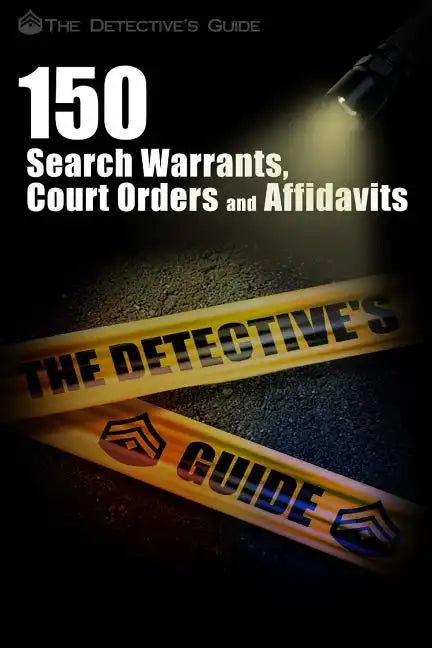 150 Search Warrants, Court Orders, and Affidavits: A Law Enforcement Guide - Paperback