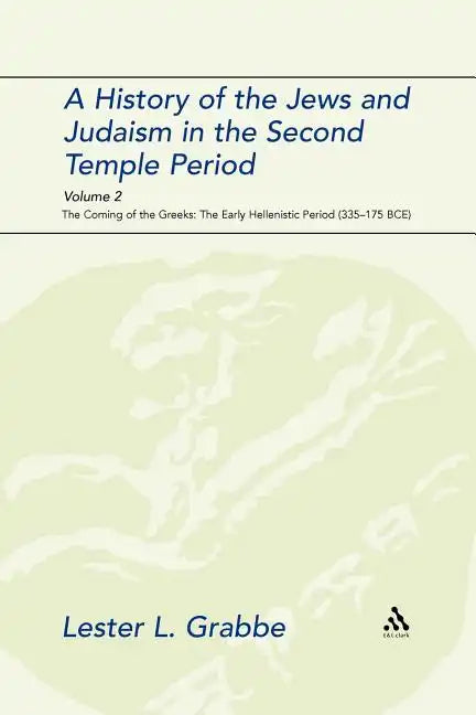 A History of the Jews and Judaism in the Second Temple Period, Volume 2: The Coming of the Greeks: The Early Hellenistic Period (335-175 Bce) - Paperback