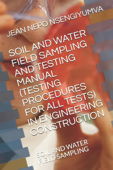 Soil and Water Field Sampling and Testing Manual (Testing Procedures for All Tests): Soil and Water Field Sampling - Paperback
