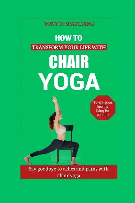 How to Transform Your Life with Chair Yoga: Say goodbye to aches and pains with chair yoga - Paperback