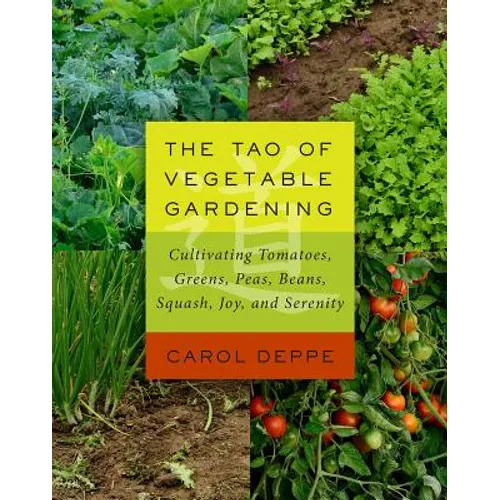 The Tao of Vegetable Gardening: Cultivating Tomatoes, Greens, Peas, Beans, Squash, Joy, and Serenity - Paperback