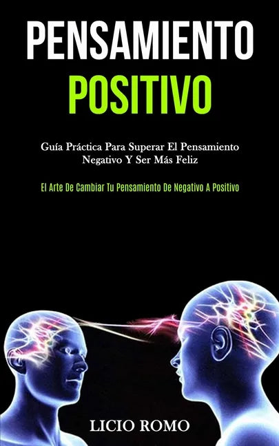 Pensamiento Positivo: Guía práctica para superar el pensamiento negativo y ser más feliz (El arte de cambiar tu pensamiento de negativo a positivo) - Paperback
