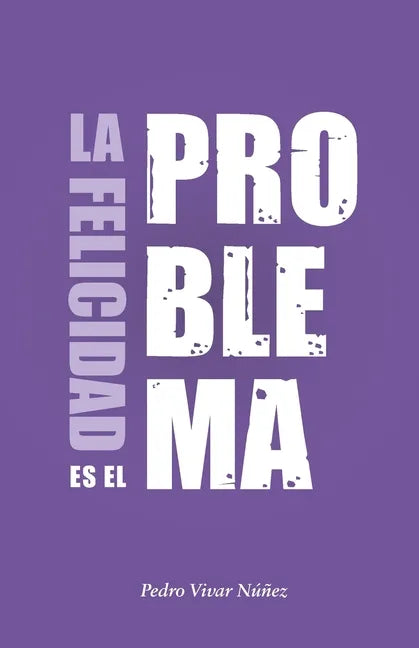 La felicidad es el problema: La vida no tiene un sentido, la vida tiene el sentido que tú le das. - Paperback